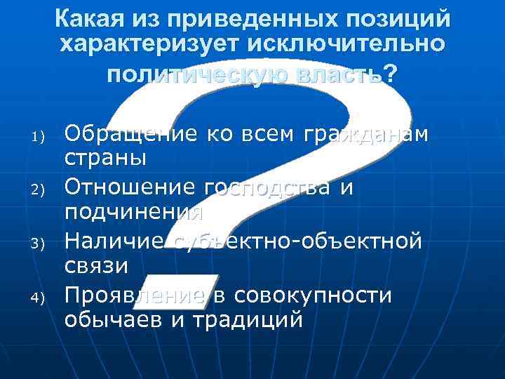  Какая из приведенных позиций характеризует исключительно   политическую власть?  1) 