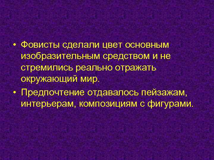  • Фовисты сделали цвет основным  изобразительным средством и не  стремились реально
