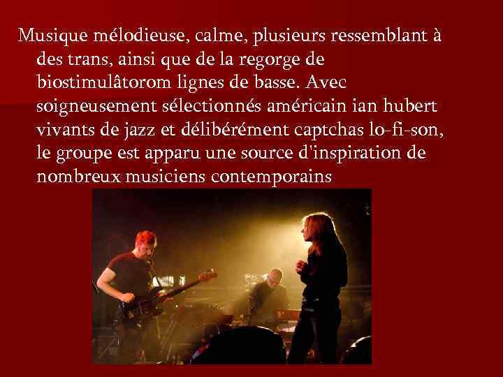 Musique mélodieuse, calme, plusieurs ressemblant à des trans, ainsi que de la regorge de