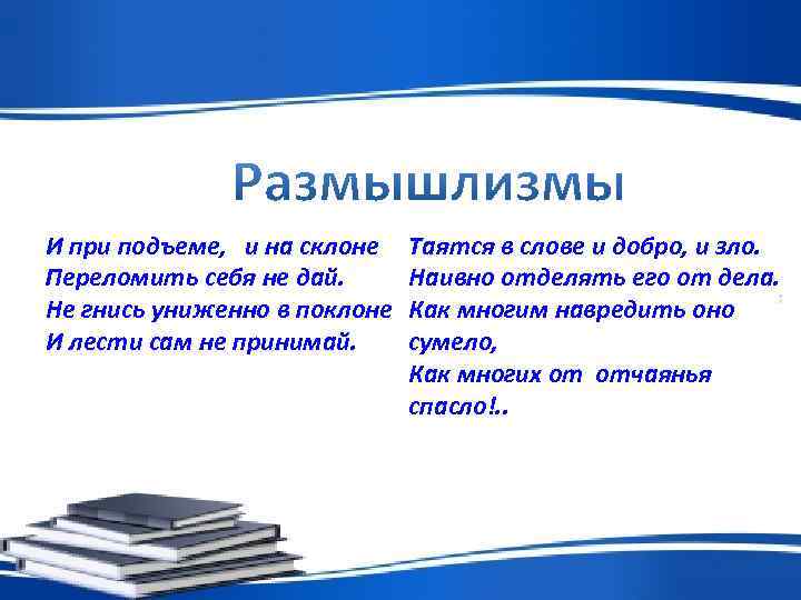 И при подъеме, и на склоне  Таятся в слове и добро, и зло.