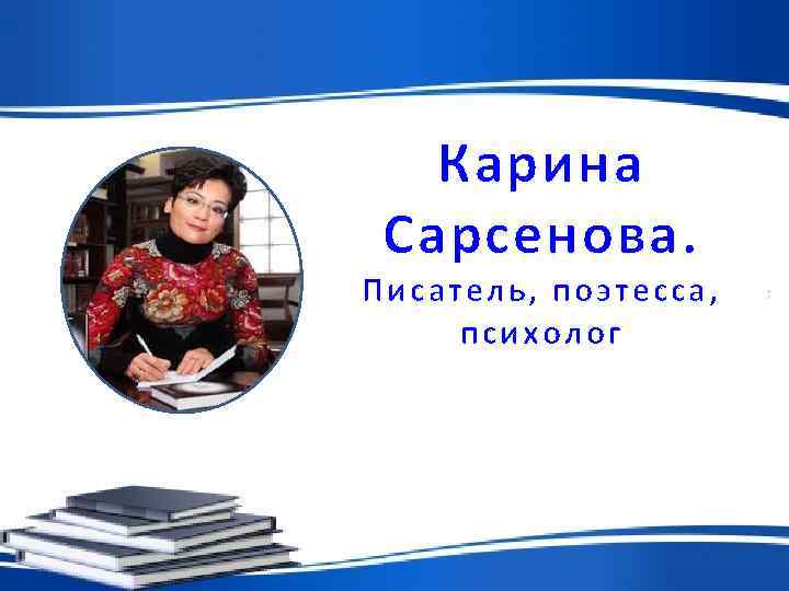   Карина Сарсенова. Писатель, поэтесса,  психолог 
