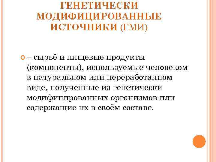   ГЕНЕТИЧЕСКИ МОДИФИЦИРОВАННЫЕ  ИСТОЧНИКИ (ГМИ)  – сырьё и пищевые продукты (компоненты),