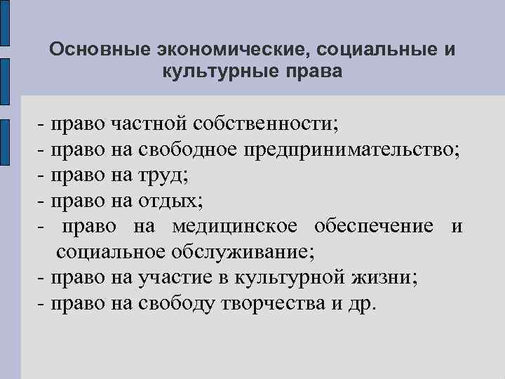  Основные экономические, социальные и  культурные права - право частной собственности; - право