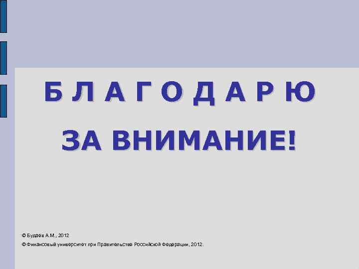   БЛАГОДАРЮ    ЗА ВНИМАНИЕ!  © Будаев А. М. ,