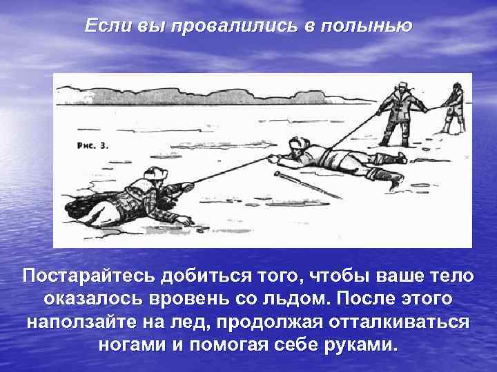  Если вы провалились в полынью Постарайтесь добиться того, чтобы ваше тело  оказалось