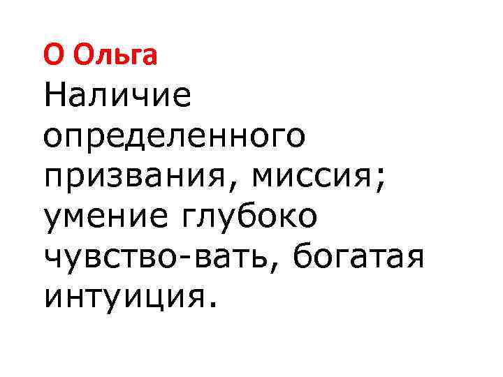 О Ольга Наличие определенного призвания, миссия; умение глубоко чувство вать, богатая интуиция. 