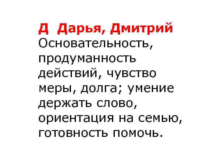 Д Дарья, Дмитрий Основательность, продуманность действий, чувство меры, долга; умение держать слово, ориентация на