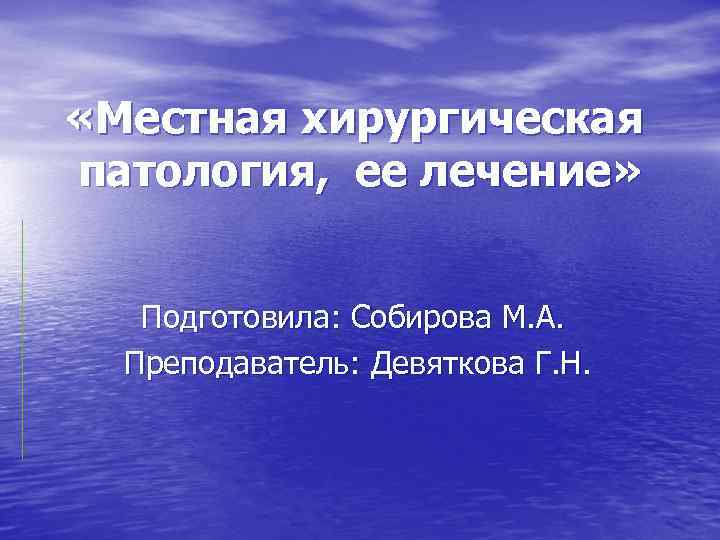  «Местная хирургическая  патология,  ее лечение»     Подготовила: Собирова
