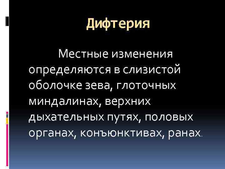    Дифтерия Местные изменения определяются в слизистой оболочке зева, глоточных миндалинах, верхних