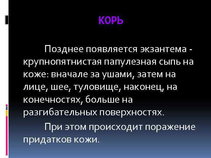    КОРЬ Позднее появляется экзантема - крупнопятнистая папулезная сыпь на коже: вначале