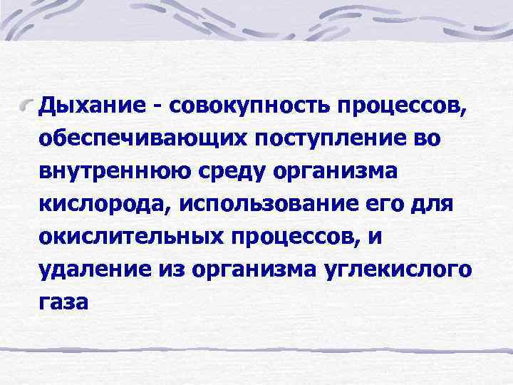 Дыхание - совокупность процессов,  обеспечивающих поступление во внутреннюю среду организма кислорода, использование его