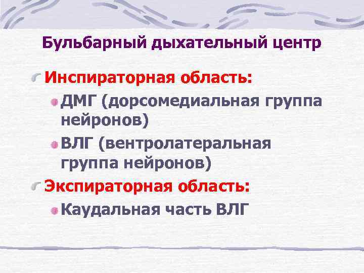Бульбарный дыхательный центр Инспираторная область:  ДМГ (дорсомедиальная группа  нейронов)  ВЛГ (вентролатеральная