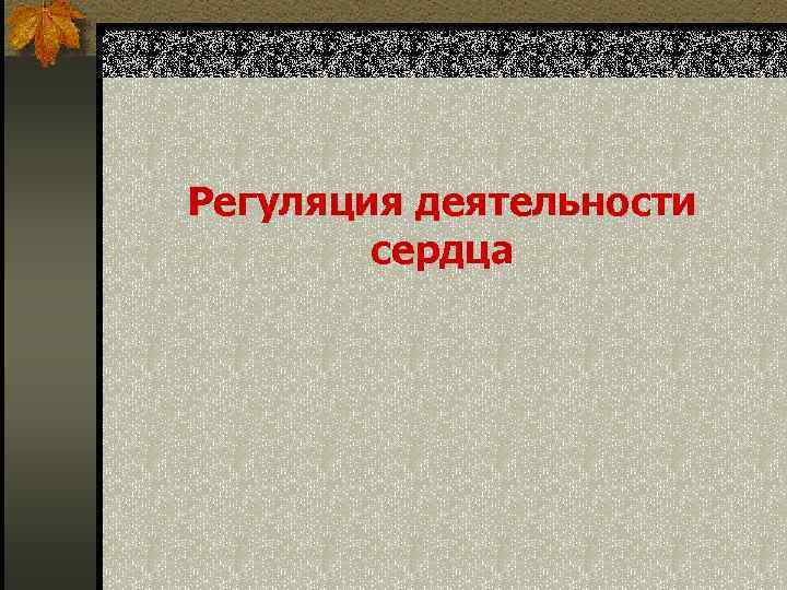 Регуляция деятельности  сердца 