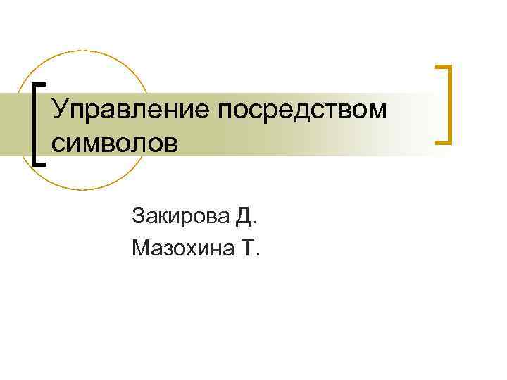 Управление посредством символов  Закирова Д.  Мазохина Т. 