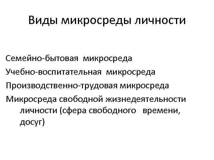  Виды микросреды личности Семейно-бытовая микросреда Учебно-воспитательная микросреда Производственно-трудовая микросреда Микросреда свободной жизнедеятельности личности