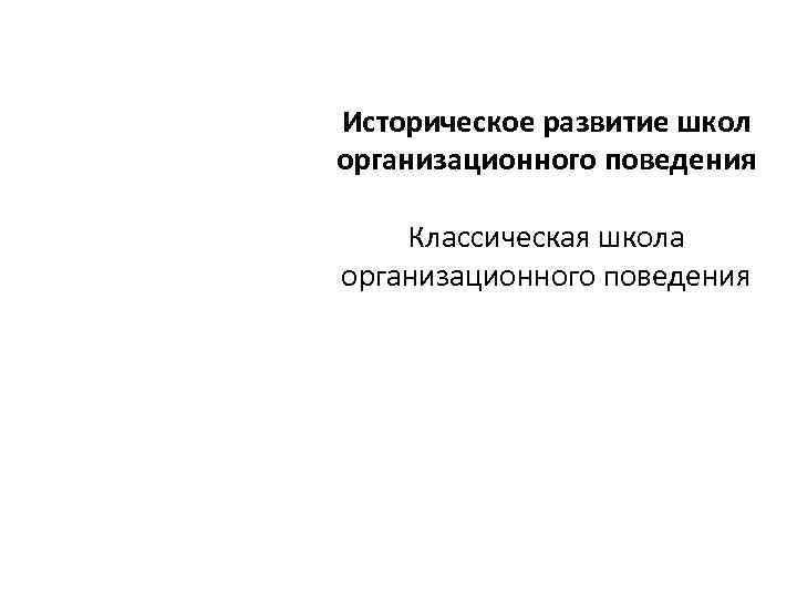 Историческое развитие школ организационного поведения Классическая школа организационного поведения 