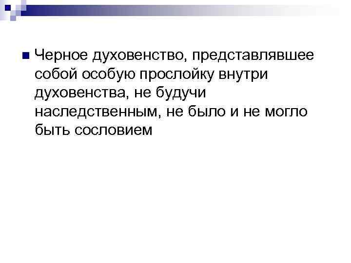 n  Черное духовенство, представлявшее собой особую прослойку внутри духовенства, не будучи наследственным, не