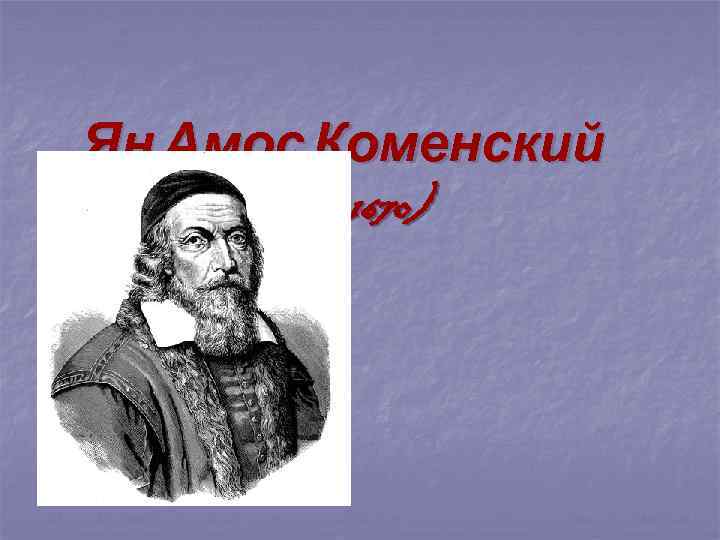 Ян Амос Коменский (1592 -1670) 