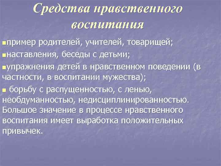  Средства нравственного  воспитания nпример родителей, учителей, товарищей; nнаставления, беседы с детьми; 