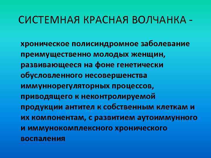 СИСТЕМНАЯ КРАСНАЯ ВОЛЧАНКА - хроническое полисиндромное заболевание преимущественно молодых женщин, развивающееся на фоне генетически