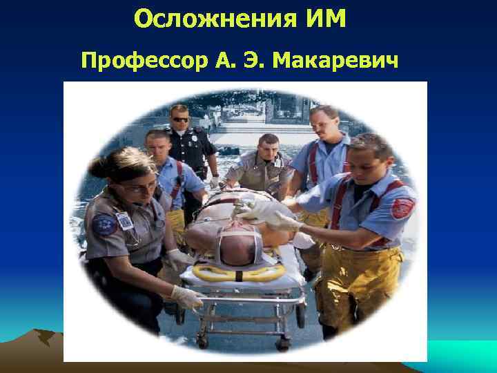   Осложнения ИМ Профессор А. Э. Макаревич 