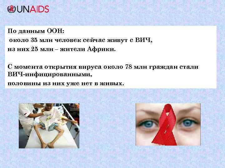 По данным ООН: около 35 млн человек сейчас живут с ВИЧ, из них 25