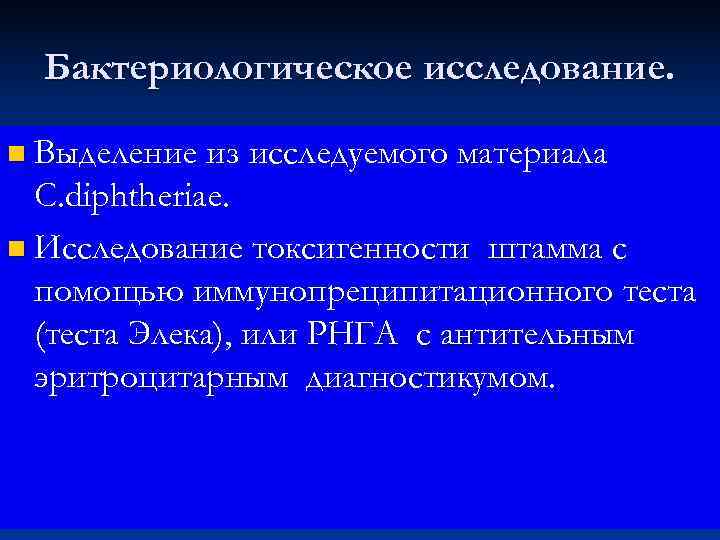  Бактериологическое исследование.  n Выделение из исследуемого материала  C. diphtheriae. n Исследование