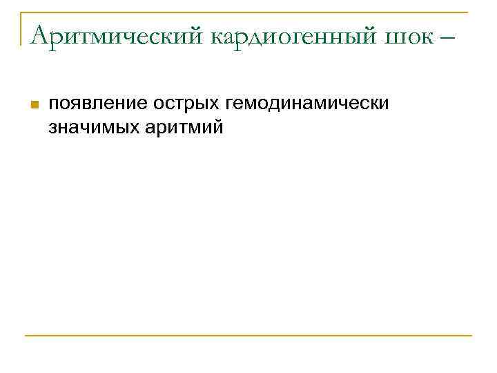 Аритмический кардиогенный шок – n  появление острых гемодинамически значимых аритмий 