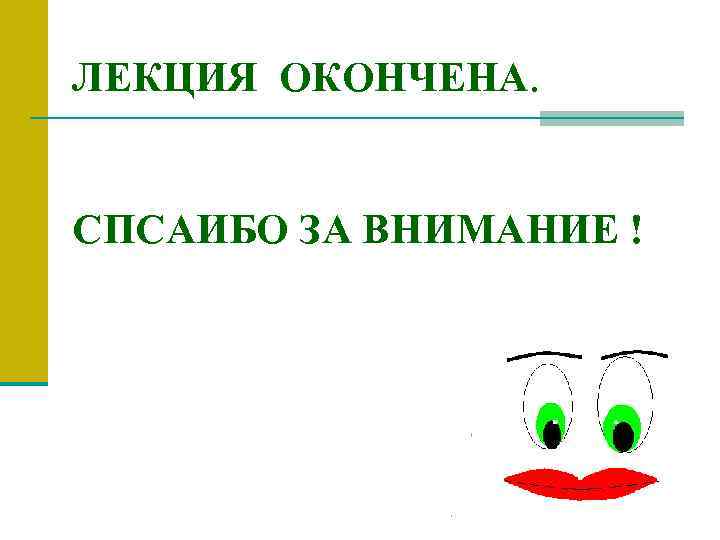 ЛЕКЦИЯ ОКОНЧЕНА.  СПСАИБО ЗА ВНИМАНИЕ ! 