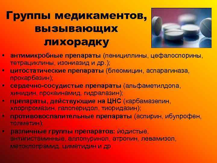 Группы медикаментов, вызывающих лихорадку • антимикробные препараты (пенициллины, цефалоспорины,  тетрациклины, изониазид и др.