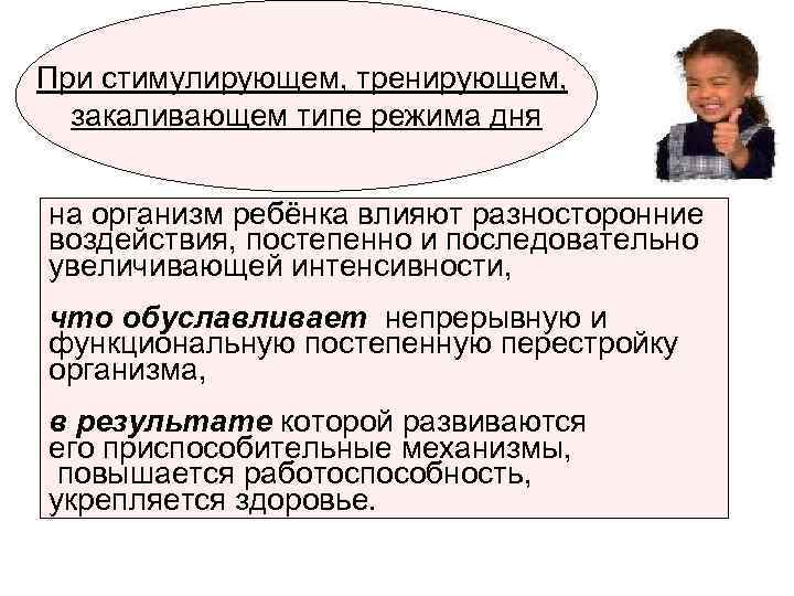 При стимулирующем, тренирующем, закаливающем типе режима дня  на организм ребёнка влияют разносторонние воздействия,