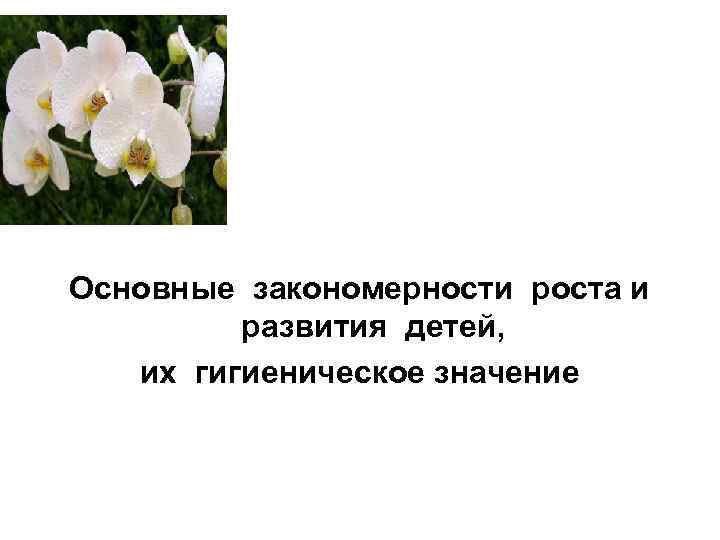 Основные закономерности роста и   развития детей, их гигиеническое значение 