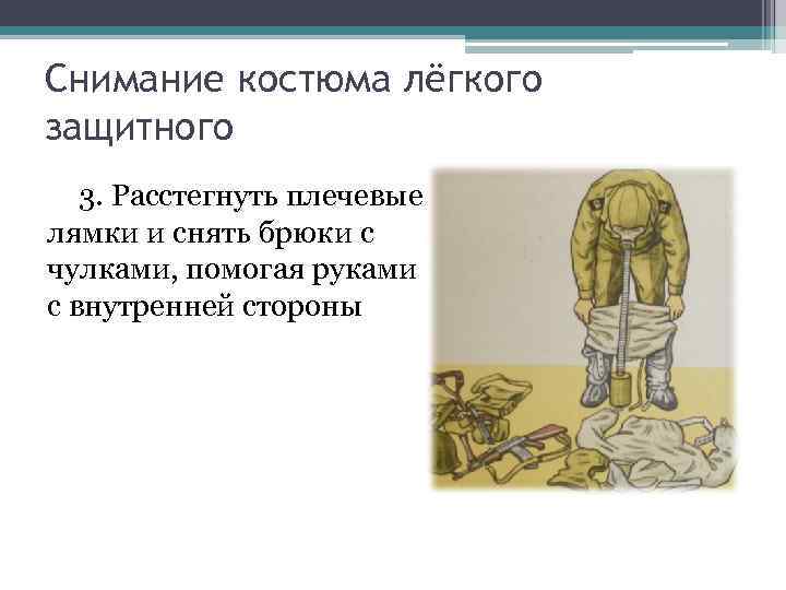 Снимание костюма лёгкого защитного 3. Расстегнуть плечевые лямки и снять брюки с чулками, Снимание костюма лёгкого защитного 3. Расстегнуть плечевые лямки и снять брюки с чулками,