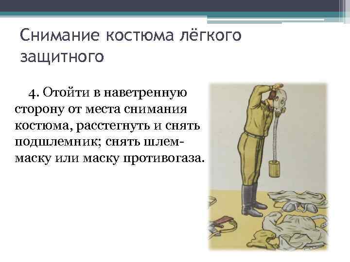 Снимание костюма лёгкого защитного 4. Отойти в наветренную сторону от места снимания костюма, Снимание костюма лёгкого защитного 4. Отойти в наветренную сторону от места снимания костюма,