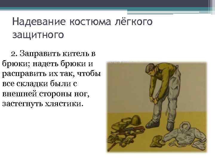 Надевание костюма лёгкого защитного 2. Заправить китель в брюки; надеть брюки Надевание костюма лёгкого защитного 2. Заправить китель в брюки; надеть брюки