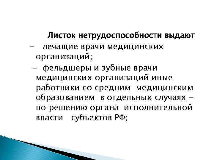 Листок нетрудоспособности выдают - лечащие врачи медицинских  организаций;  - фельдшеры и