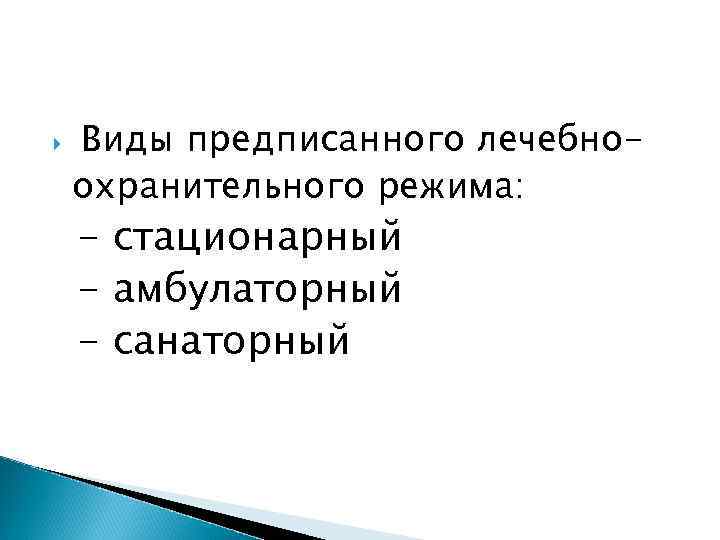   Виды предписанного лечебно- охранительного режима: - стационарный - амбулаторный - санаторный 
