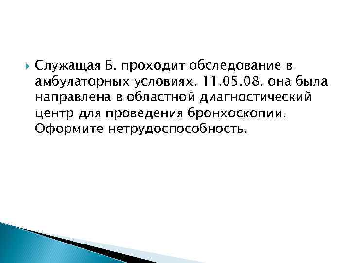   Служащая Б. проходит обследование в амбулаторных условиях. 11. 05. 08. она была
