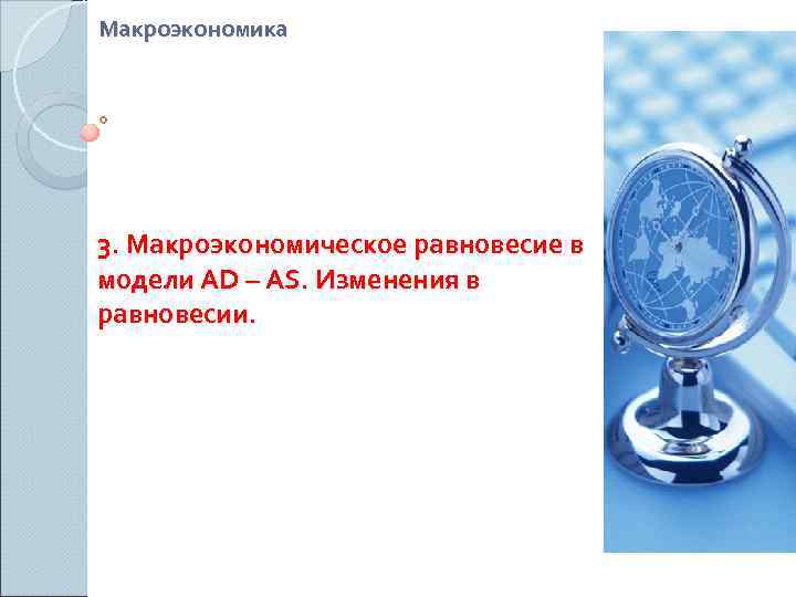 Макроэкономика 3. Макроэкономическое равновесие в модели AD – AS. Изменения в равновесии. 