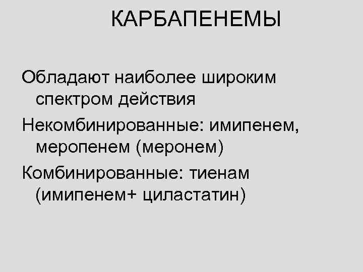   КАРБАПЕНЕМЫ Обладают наиболее широким спектром действия Некомбинированные: имипенем,  меропенем (меронем) Комбинированные: