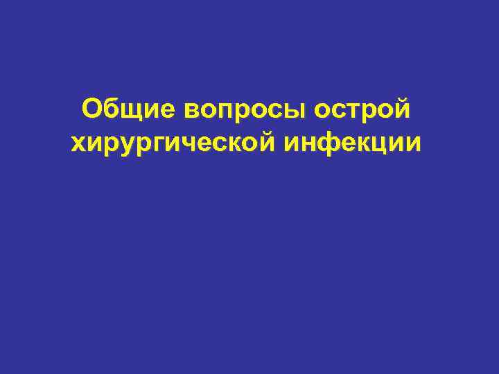 Общие вопросы острой хирургической инфекции Общие вопросы острой хирургической инфекции