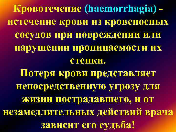 Кровотечение (haemorrhagia) - истечение крови из кровеносных сосудов при повреждении или Кровотечение (haemorrhagia) - истечение крови из кровеносных сосудов при повреждении или
