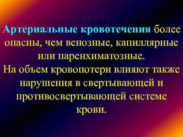 Артериальные кровотечения более опасны, чем венозные, капиллярные или паренхиматозные. На объем кровопотери влияют Артериальные кровотечения более опасны, чем венозные, капиллярные или паренхиматозные. На объем кровопотери влияют