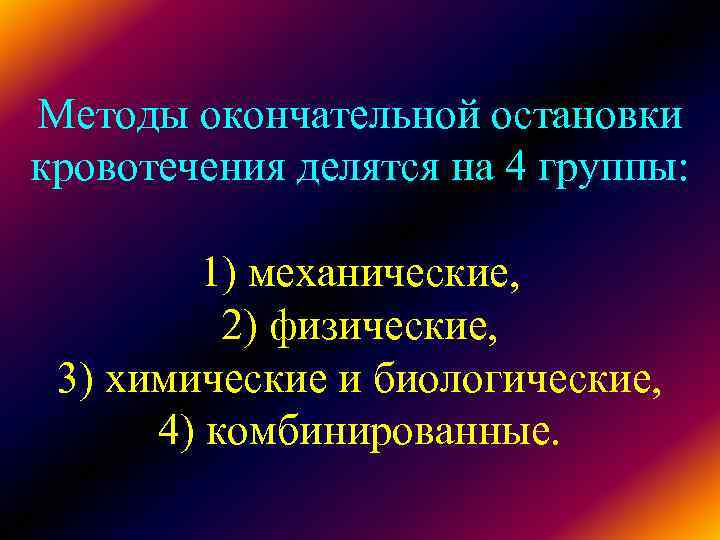 Методы окончательной остановки кровотечения делятся на 4 группы: 1) механические, 2) физические, Методы окончательной остановки кровотечения делятся на 4 группы: 1) механические, 2) физические,