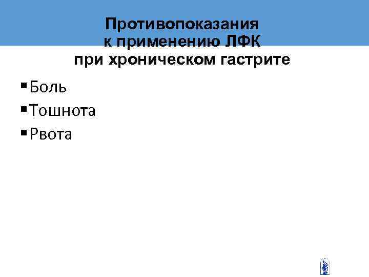    Противопоказания   к применению ЛФК  при хроническом гастрите §