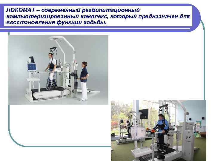 ЛОКОМАТ – современный реабилитационный компьютеризированный комплекс, который предназначен для восстановления функции ходьбы. 