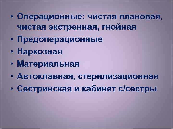  • Операционные: чистая плановая,  чистая экстренная, гнойная • Предоперационные • Наркозная •