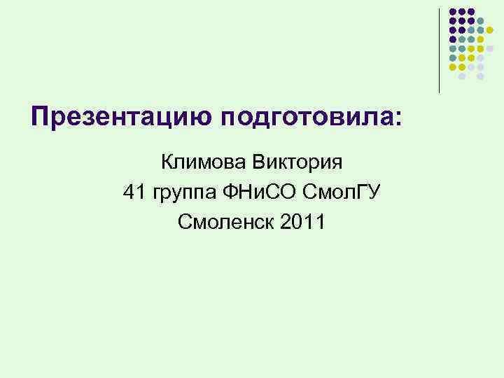 Презентацию подготовила:  Климова Виктория 41 группа ФНи. СО Смол. ГУ  Смоленск 2011