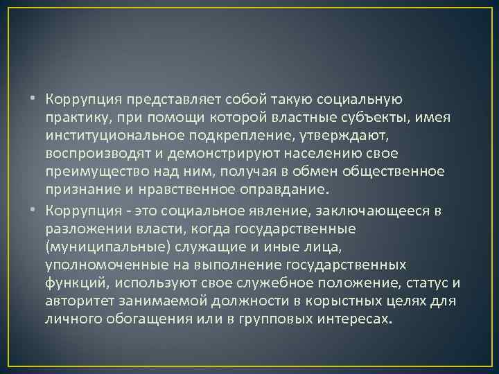  • Коррупция представляет собой такую социальную  практику, при помощи которой властные субъекты,