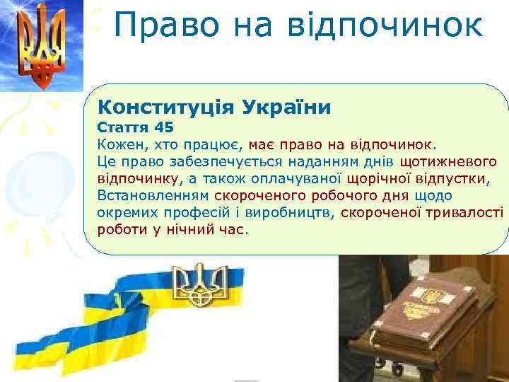  Право на відпочинок Конституція України Стаття 45 Кожен, хто працює, має право на